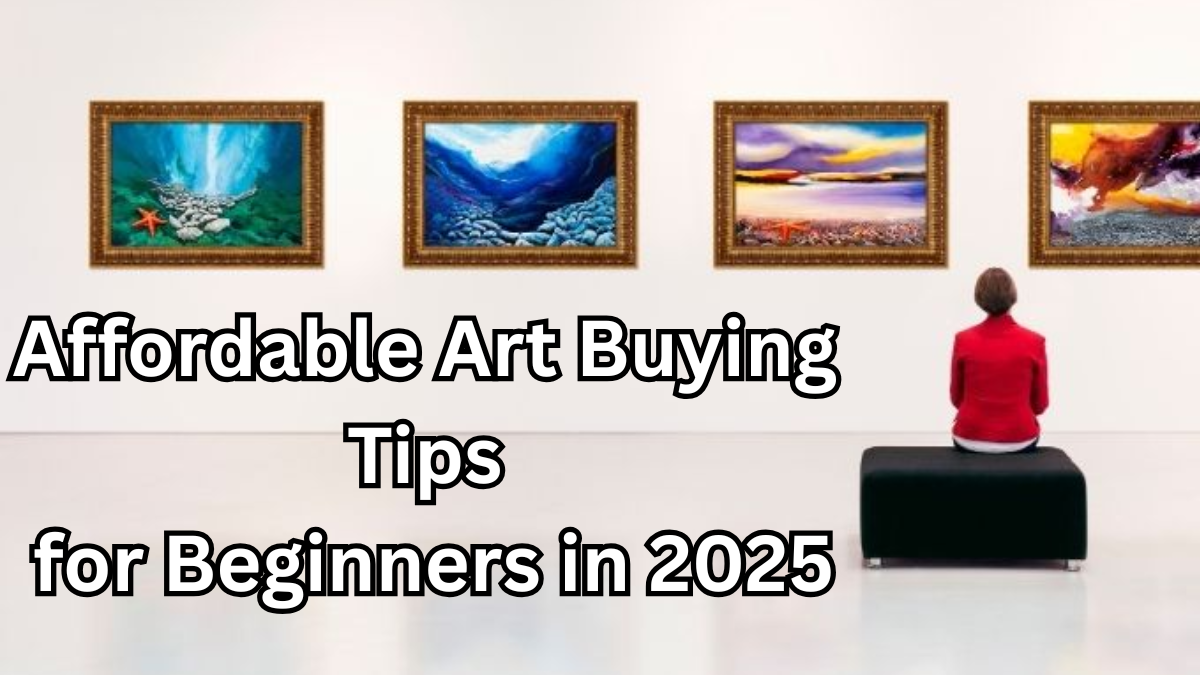 Affordable Art Buying Tips for Beginners in 2025