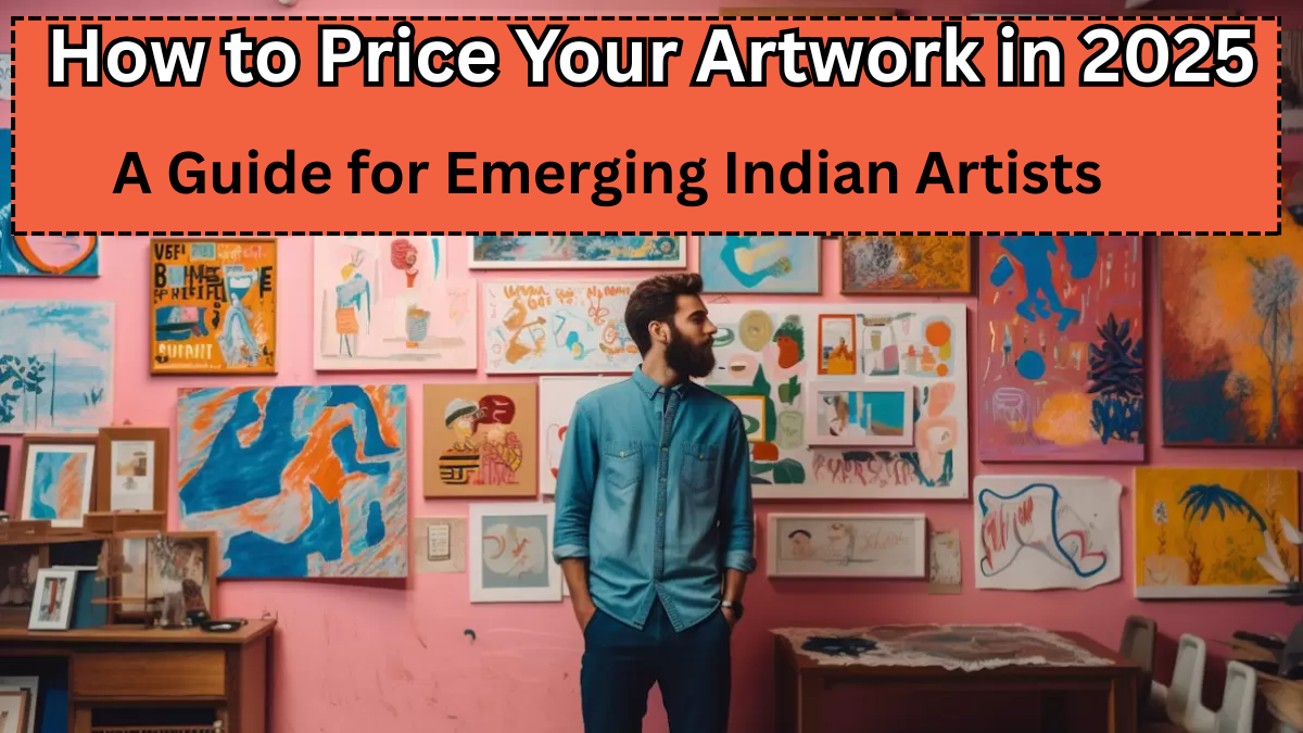How to Price Your Artwork in 2025 – A Guide for Emerging Indian Artists