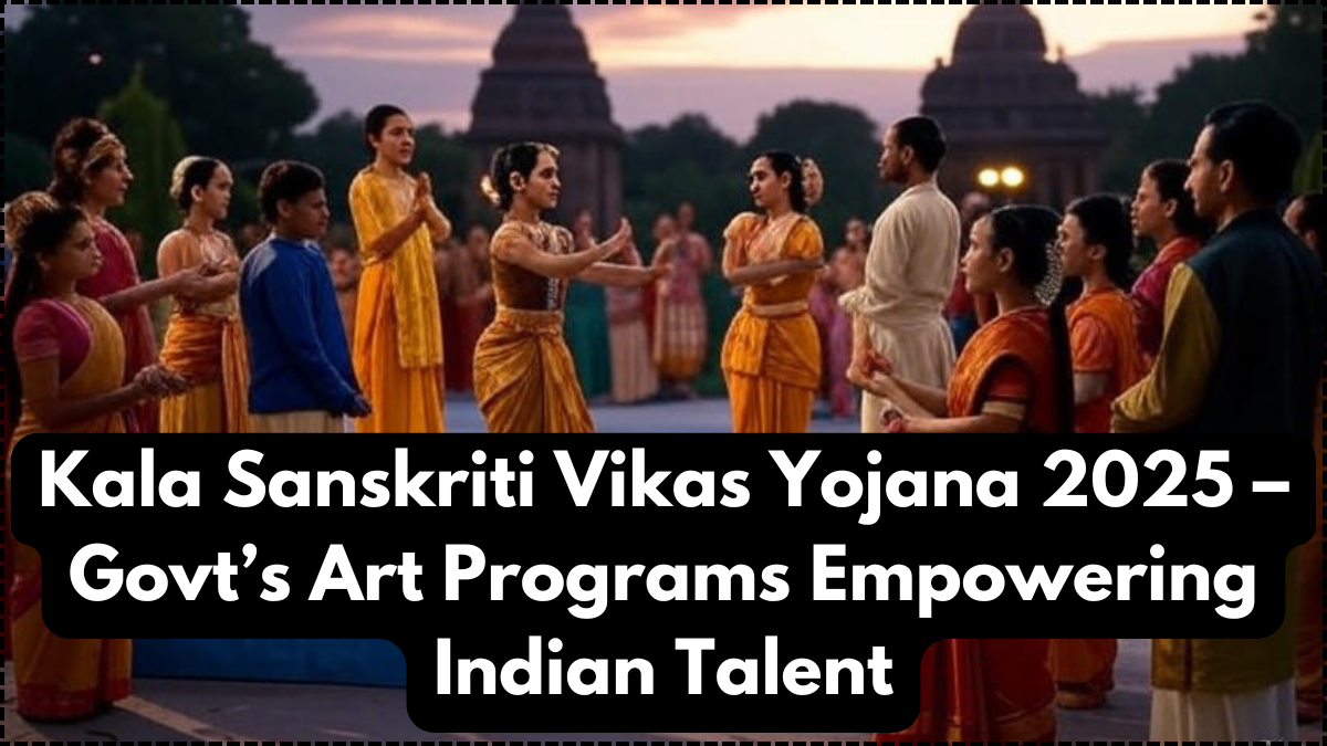Kala Sanskriti Vikas Yojana 2025 – Govt’s Art Programs Empowering Indian Talent