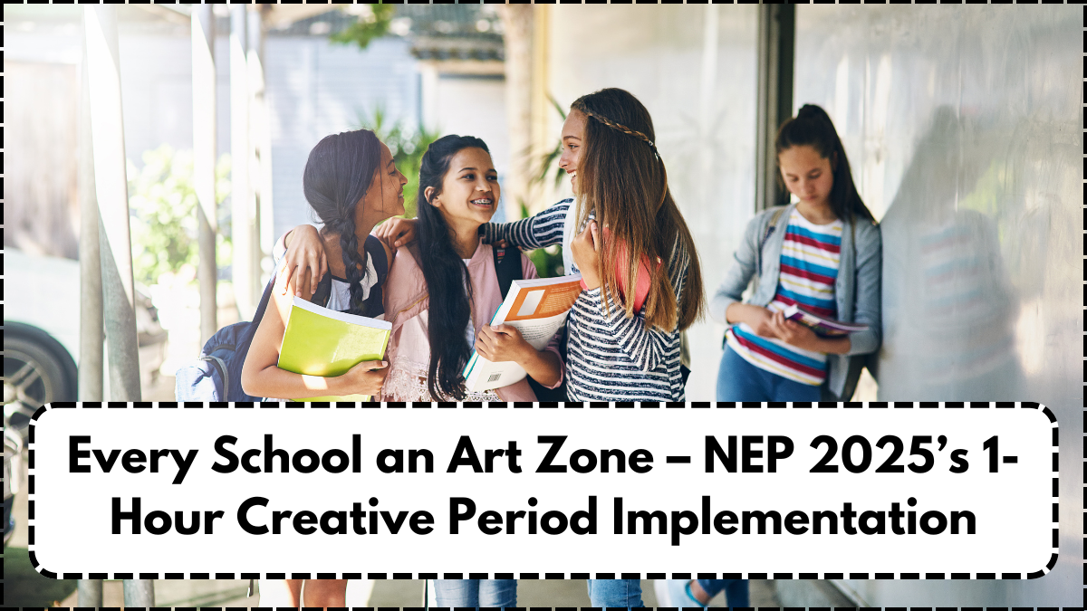 Every School an Art Zone – NEP 2025’s 1-Hour Creative Period Implementation